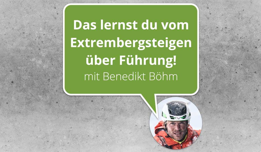 Das lernst du vom Extrembergsteigen über Führung! mit Benedikt Böhm | BWK105