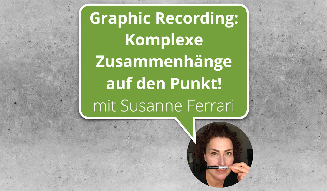 Graphic Recording: Komplexe Zusammenhänge auf den Punkt! mit Susanne Ferrari | BWK115
